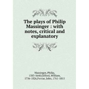  of Philip Massinger  with notes, critical and explanatory Philip 
