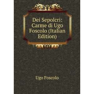   Sepolcri Carme di Ugo Foscolo (Italian Edition) Foscolo Ugo Books