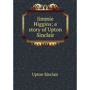  Jimmie Higgins; a story of Upton Sinclair Upton Sinclair Books