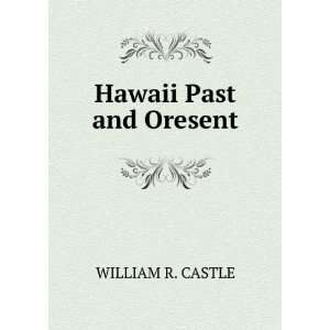  Hawaii Past and Oresent WILLIAM R. CASTLE Books