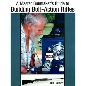 com A Master Gunmakers Guide to Building Bolt Action Rifles [MASTER 