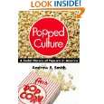 Popped Culture A Social History of Popcorn in America by Andrew F 