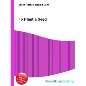  To Plant a Seed Ronald Cohn Jesse Russell Books